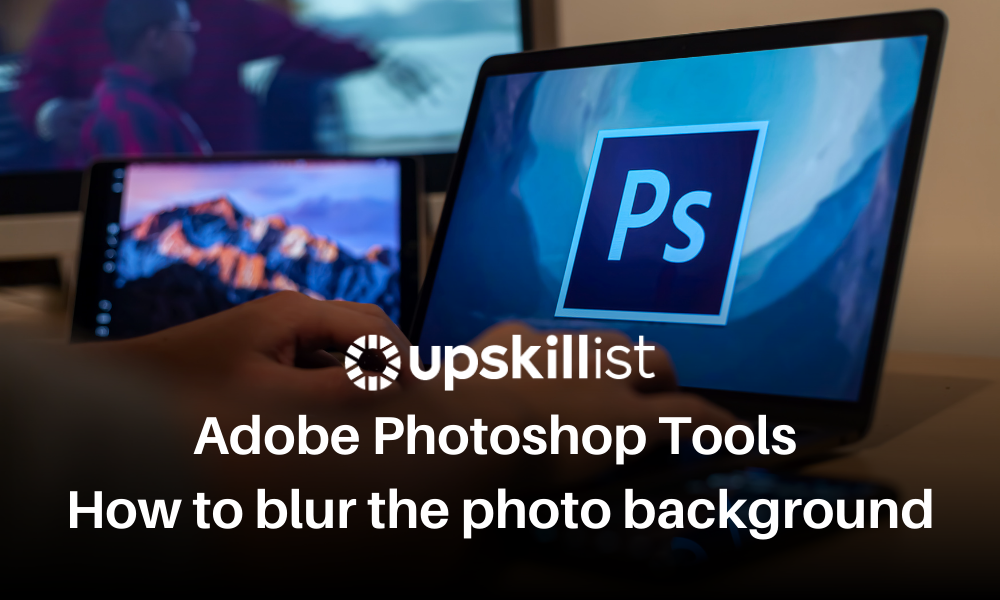 Adobe Photoshop Tools: How to Blur the Photo Background